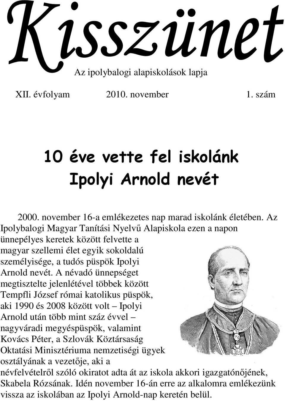 A névadó ünnepséget megtisztelte jelenlétével többek között Tempfli József római katolikus püspök, aki 1990 és 2008 között volt Ipolyi Arnold után több mint száz évvel nagyváradi megyéspüspök,