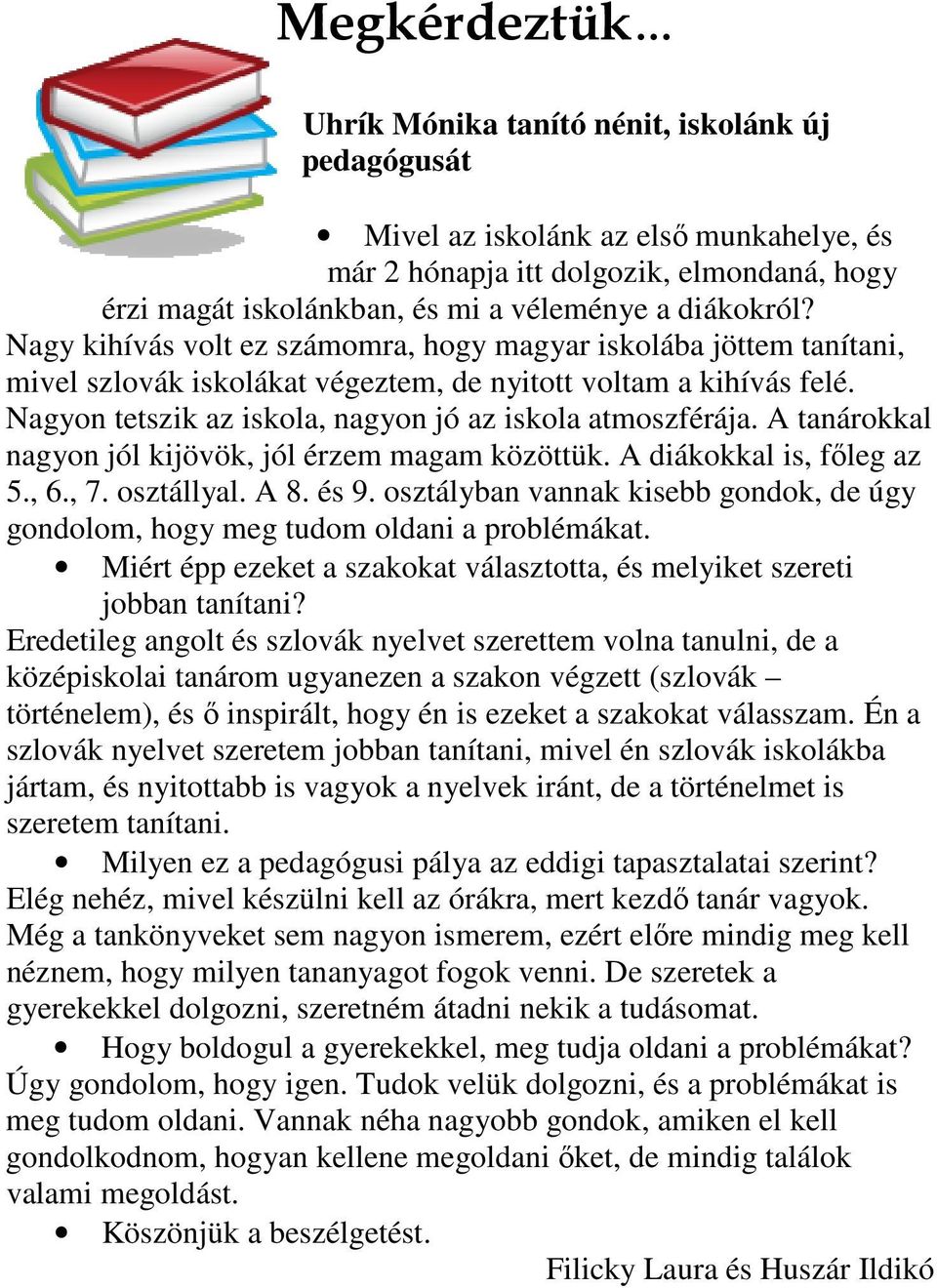 Nagyon tetszik az iskola, nagyon jó az iskola atmoszférája. A tanárokkal nagyon jól kijövök, jól érzem magam közöttük. A diákokkal is, főleg az 5., 6., 7. osztállyal. A 8. és 9.