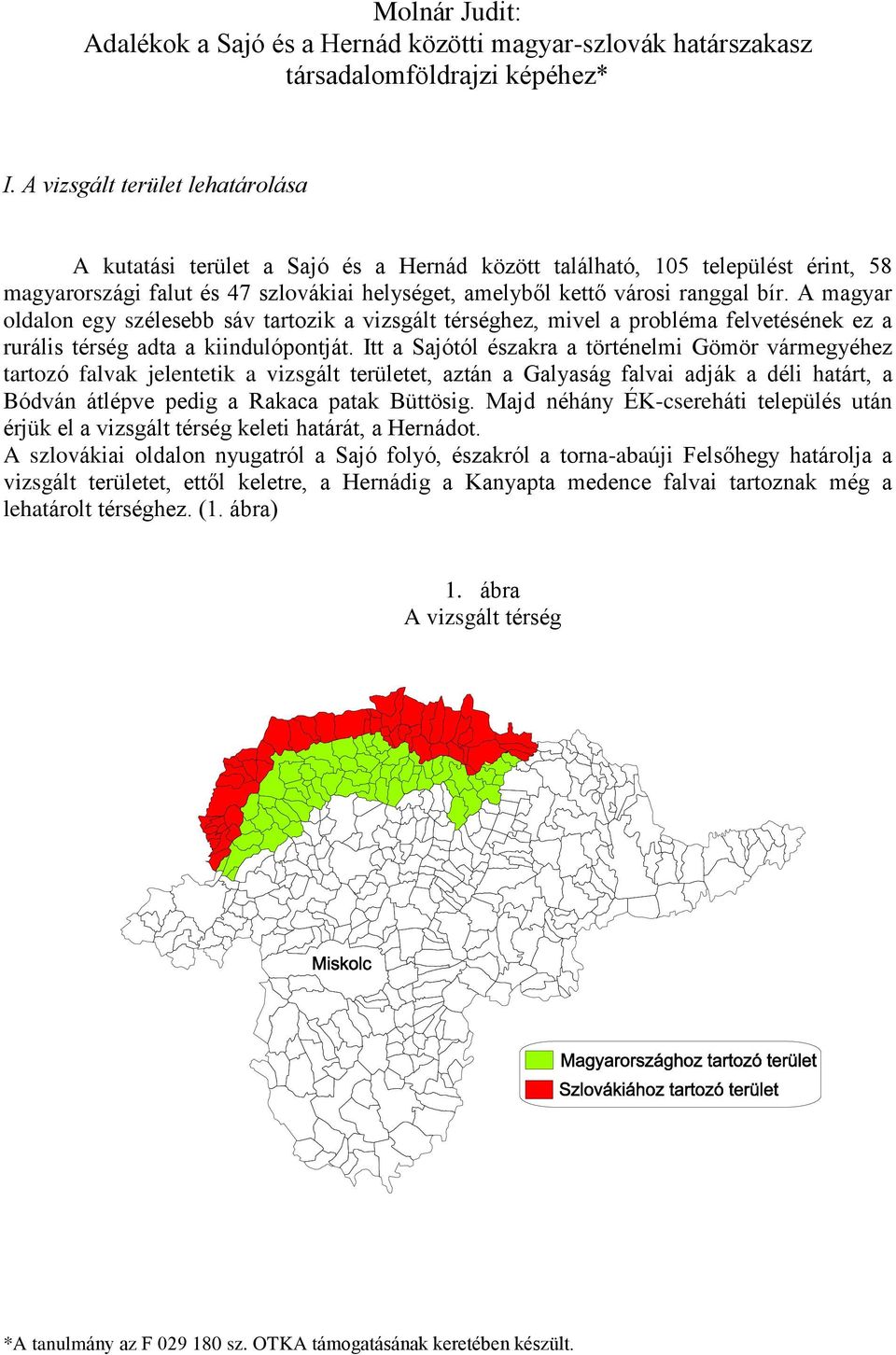 A magyar oldalon egy szélesebb sáv tartozik a vizsgált térséghez, mivel a probléma felvetésének ez a rurális térség adta a kiindulópontját.