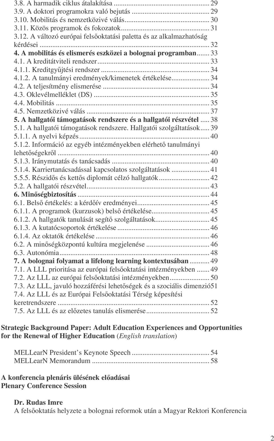 .. 34 4.1.2. A tanulmányi eredmények/kimenetek értékelése... 34 4.2. A teljesítmény elismerése... 34 4.3. Oklevélmelléklet (DS)... 35 4.4. Mobilitás... 35 4.5. Nemzetközivé válás... 37 5.