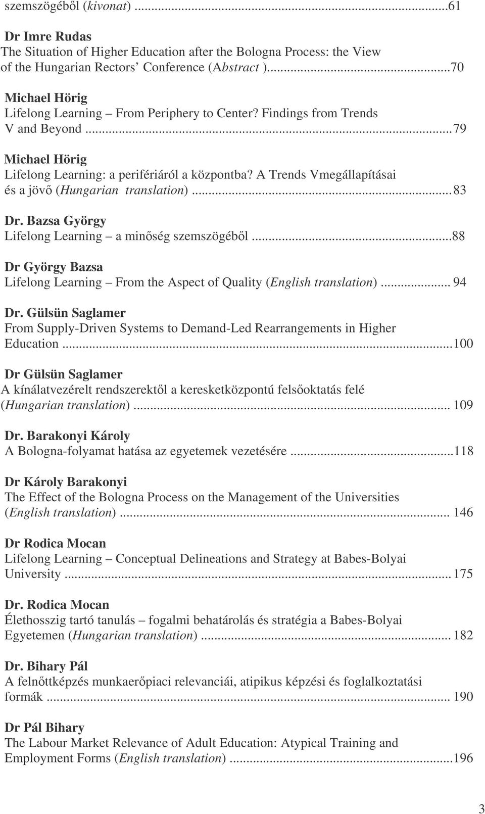 A Trends Vmegállapításai és a jöv (Hungarian translation)... 83 Dr. Bazsa György Lifelong Learning a minség szemszögébl.