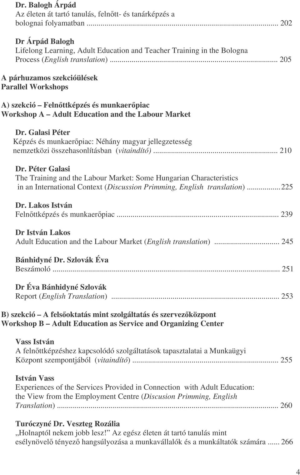 .. 205 A párhuzamos szekcióülések Parallel Workshops A) szekció Felnttképzés és munkaerpiac Workshop A Adult Education and the Labour Market Dr.