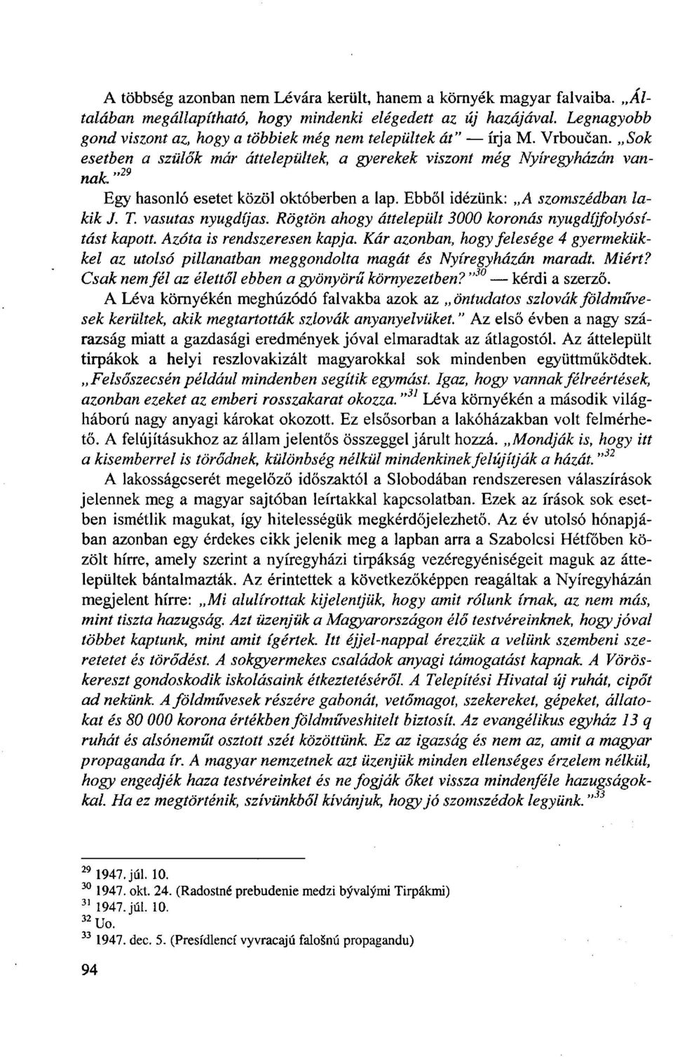 " 29 Egy hasonló esetet közöl októberben a lap. Ebből idézünk: A szomszédban lakik J. T. vasutas nyugdíjas. Rögtön ahogy áttelepült 3000 koronás nyugdíjfolyósítást kapott. Azóta is rendszeresen kapja.