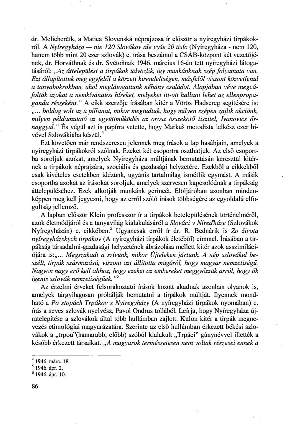 március 16-án tett nyíregyházi látogatásáról: Az áttelepülést a tirpákok üdvözlik, így munkánknak szép folyamata van.