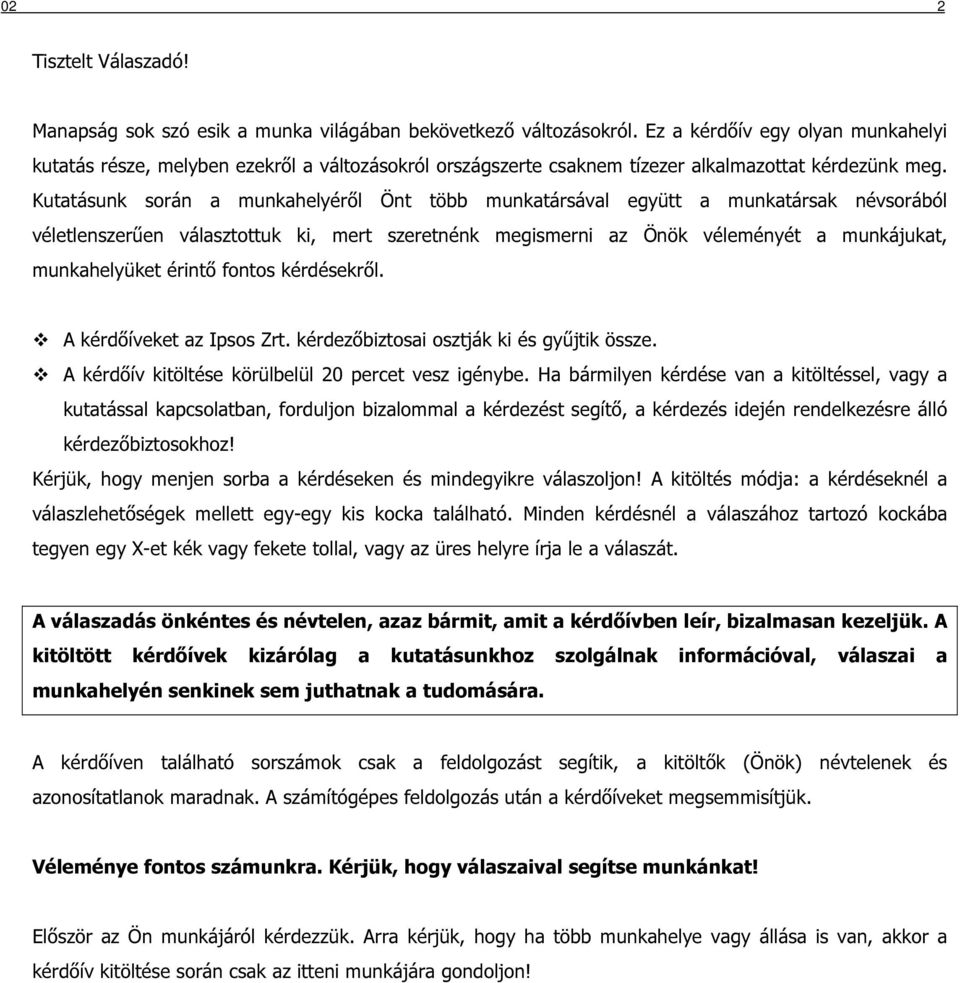 Kutatásunk során a munkahelyéről Önt több munkatársával együtt a munkatársak névsorából véletlenszerűen választottuk ki, mert szeretnénk megismerni az Önök véleményét a munkájukat, munkahelyüket