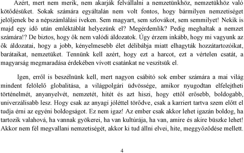 Úgy érzem inkább, hogy mi vagyunk az ők áldozatai, hogy a jobb, kényelmesebb élet délibábja miatt elhagyták hozzátartozóikat, barátaikat, nemzetüket.