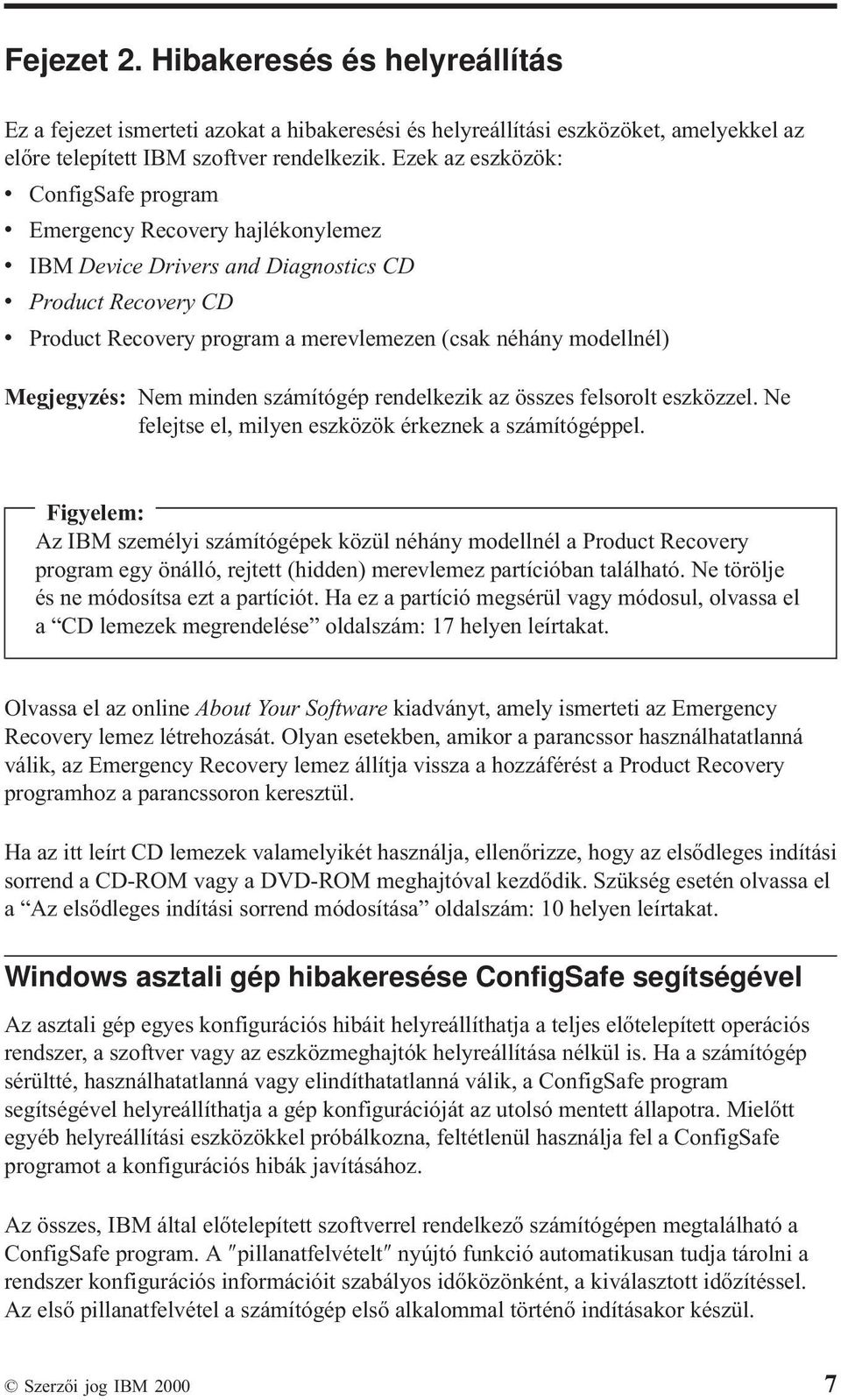 modellnél) Megjegyzés: Nem minden számítógép rendelkezik az összes felsorolt eszközzel. Ne felejtse el, milyen eszközök érkeznek a számítógéppel.