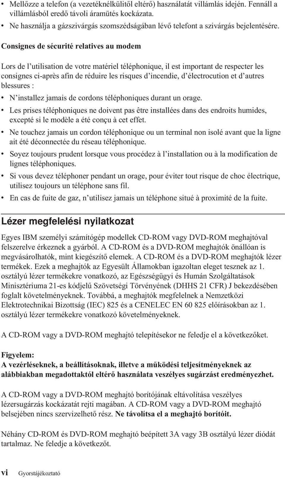 Consignes de sécurité relatives au modem Lors de l utilisation de votre matériel téléphonique, il est important de respecter les consignes ci-après afin de réduire les risques d incendie, d