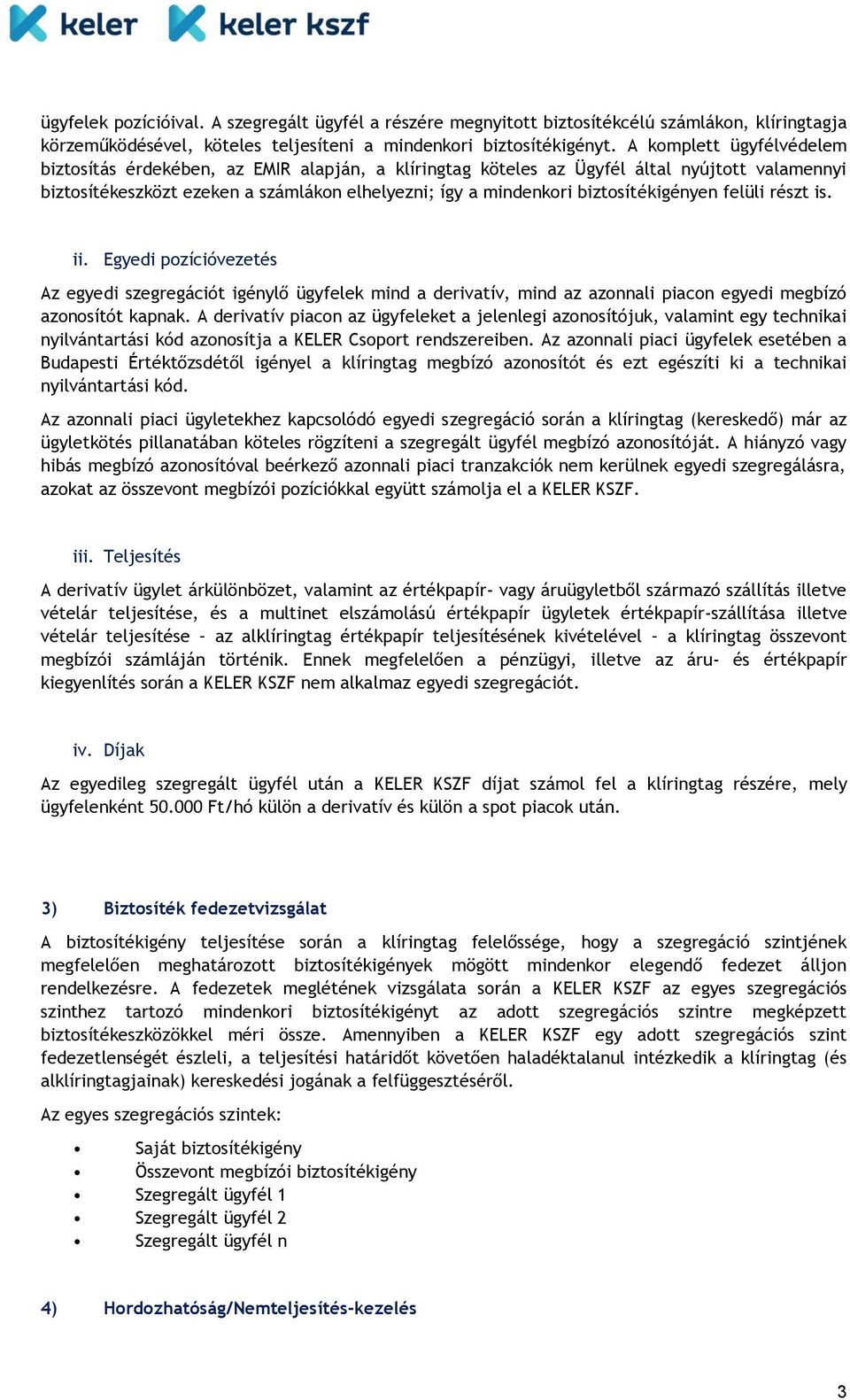 biztosítékigényen felüli részt is. ii. Egyedi pozícióvezetés Az egyedi szegregációt igénylő ügyfelek mind a derivatív, mind az azonnali piacon egyedi megbízó azonosítót kapnak.