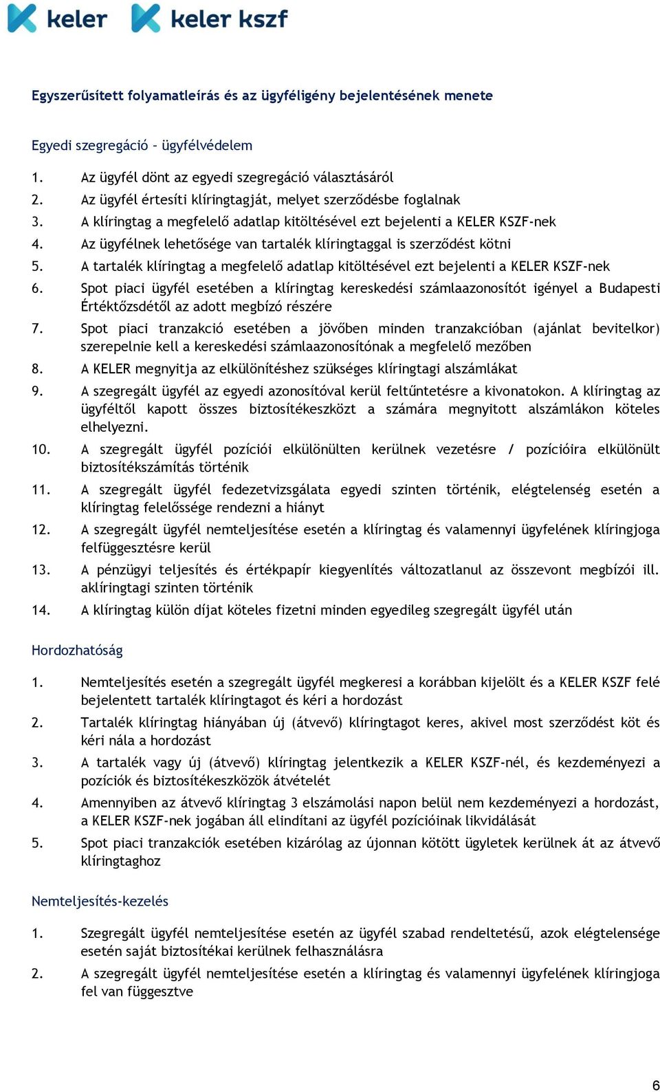 Az ügyfélnek lehetősége van tartalék klíringtaggal is szerződést kötni 5. A tartalék klíringtag a megfelelő adatlap kitöltésével ezt bejelenti a KELER KSZF-nek 6.