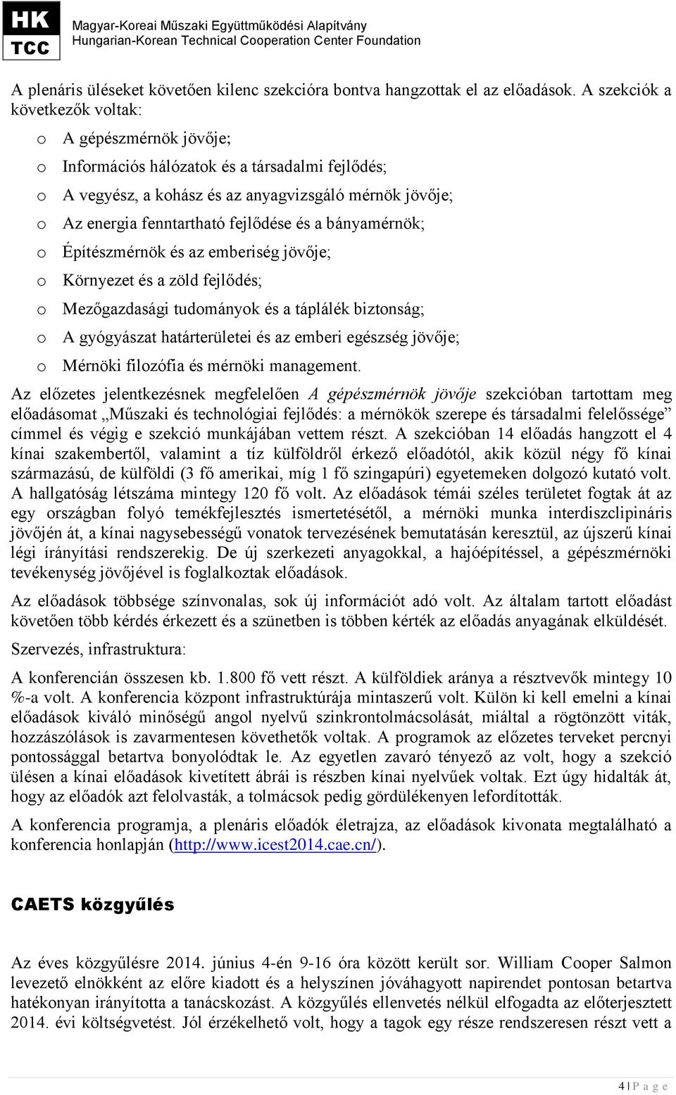 és a bányamérnök; o Építészmérnök és az emberiség jövője; o Környezet és a zöld fejlődés; o Mezőgazdasági tudományok és a táplálék biztonság; o A gyógyászat határterületei és az emberi egészség