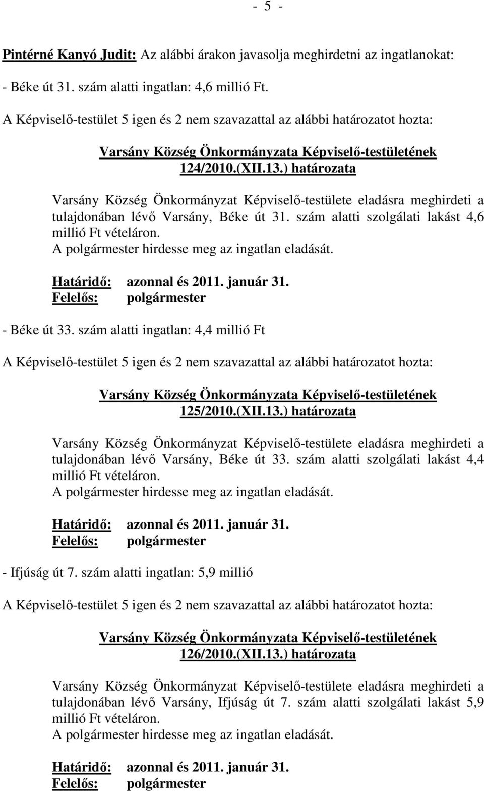 ) határozata Varsány Község Önkormányzat Képviselı-testülete eladásra meghirdeti a tulajdonában lévı Varsány, Béke út 31. szám alatti szolgálati lakást 4,6 millió Ft vételáron.