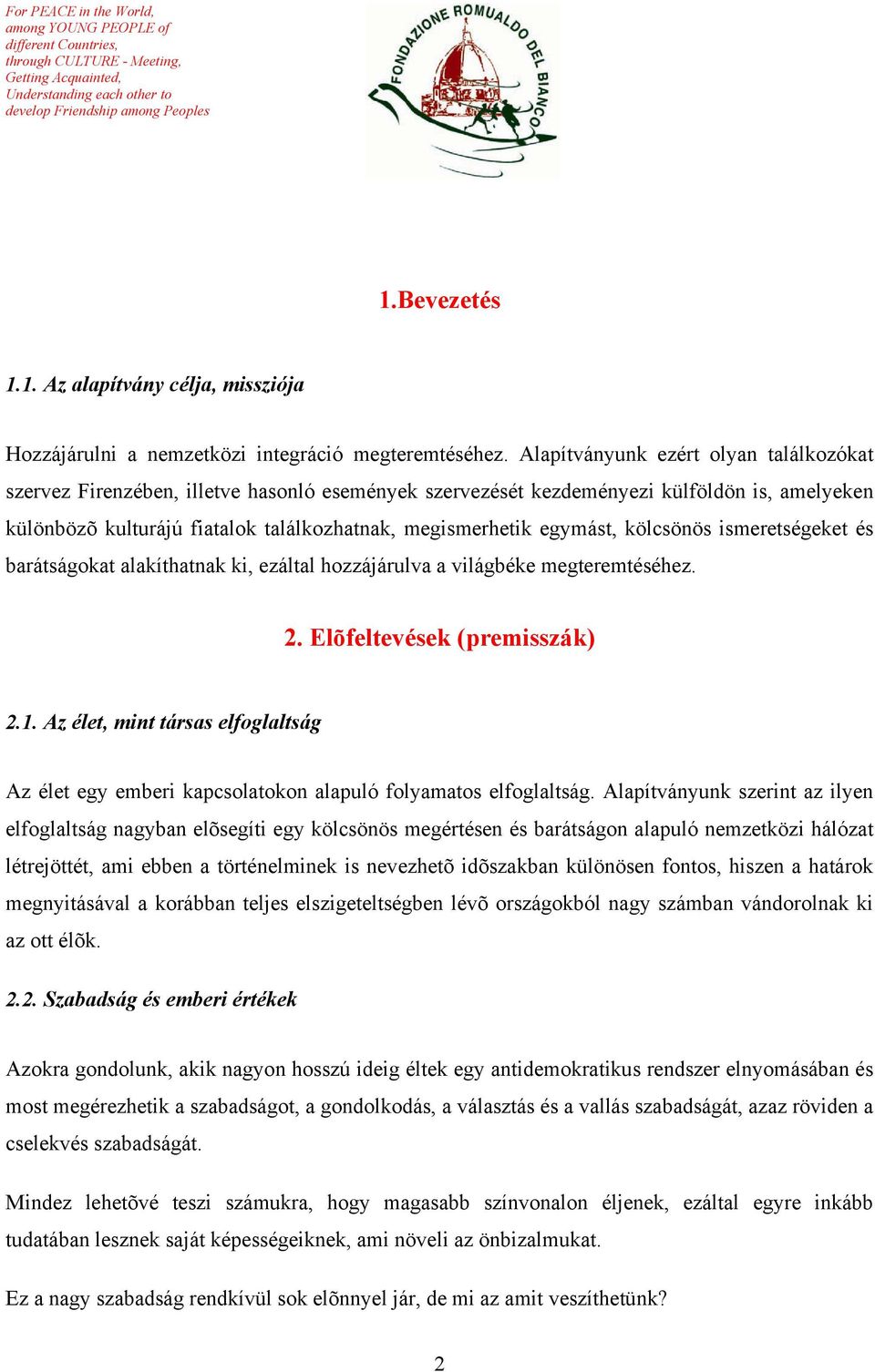 egymást, kölcsönös ismeretségeket és barátságokat alakíthatnak ki, ezáltal hozzájárulva a világbéke megteremtéséhez. 2. Elõfeltevések (premisszák) 2.1.