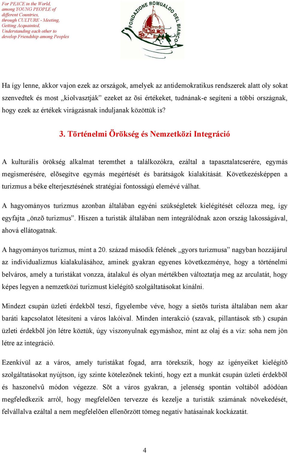 Történelmi Örökség és Nemzetközi Integráció A kulturális örökség alkalmat teremthet a találkozókra, ezáltal a tapasztalatcserére, egymás megismerésére, elõsegítve egymás megértését és barátságok