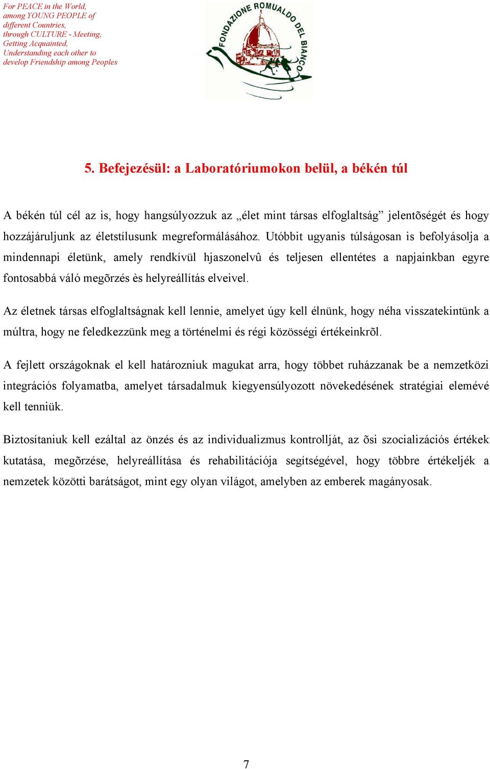 Az életnek társas elfoglaltságnak kell lennie, amelyet úgy kell élnünk, hogy néha visszatekintünk a múltra, hogy ne feledkezzünk meg a történelmi és régi közösségi értékeinkrõl.