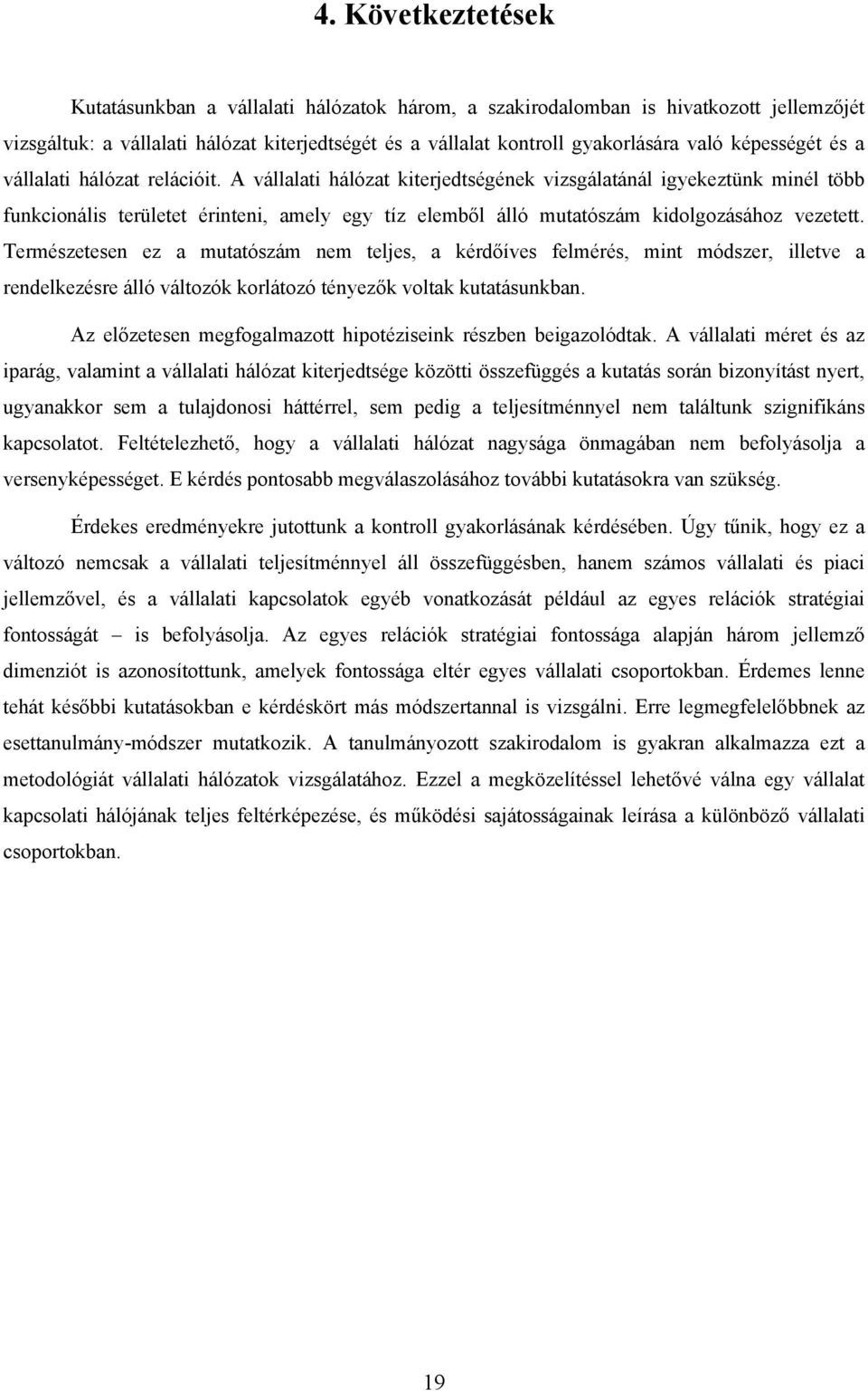 A vállalati hálózat kiterjedtségének vizsgálatánál igyekeztünk minél több funkcionális területet érinteni, amely egy tíz elemből álló mutatószám kidolgozásához vezetett.