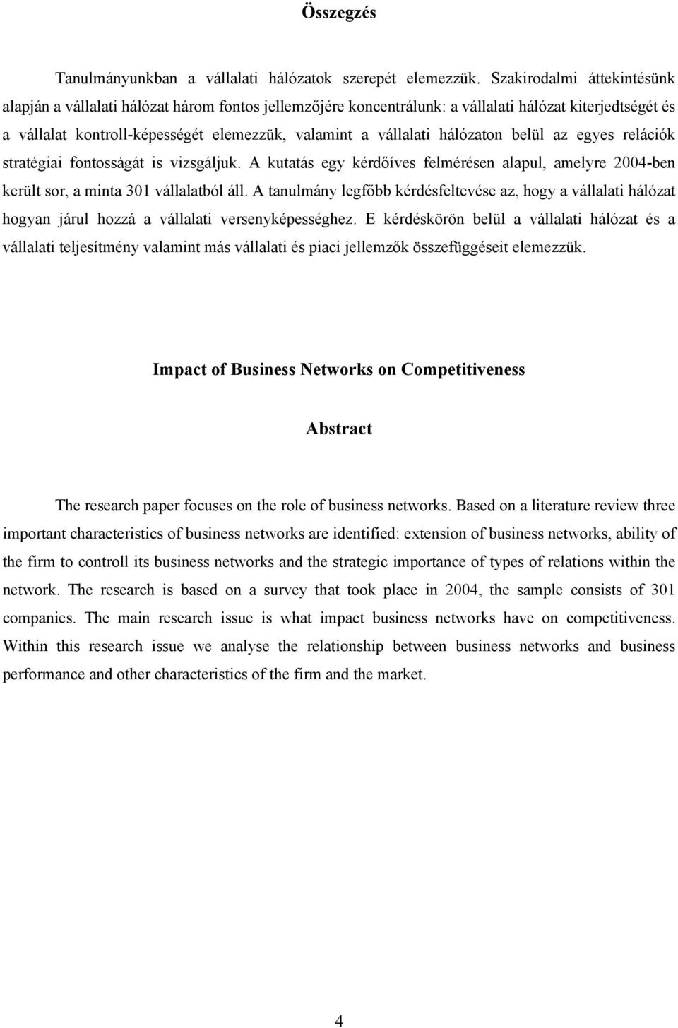 hálózaton belül az egyes relációk stratégiai fontosságát is vizsgáljuk. A kutatás egy kérdőíves felmérésen alapul, amelyre 2004-ben került sor, a minta 301 vállalatból áll.