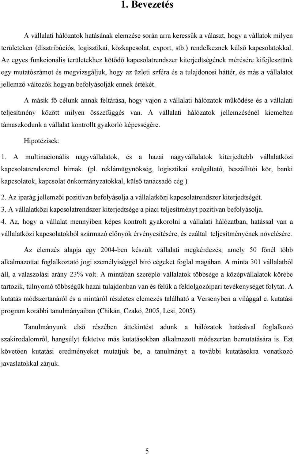 Az egyes funkcionális területekhez kötődő kapcsolatrendszer kiterjedtségének mérésére kifejlesztünk egy mutatószámot és megvizsgáljuk, hogy az üzleti szféra és a tulajdonosi háttér, és más a