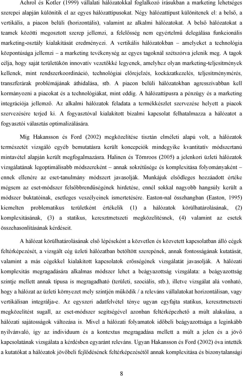 A belső hálózatokat a teamek közötti megosztott szerep jellemzi, a felelősség nem egyértelmű delegálása funkcionális marketing-osztály kialakítását eredményezi.