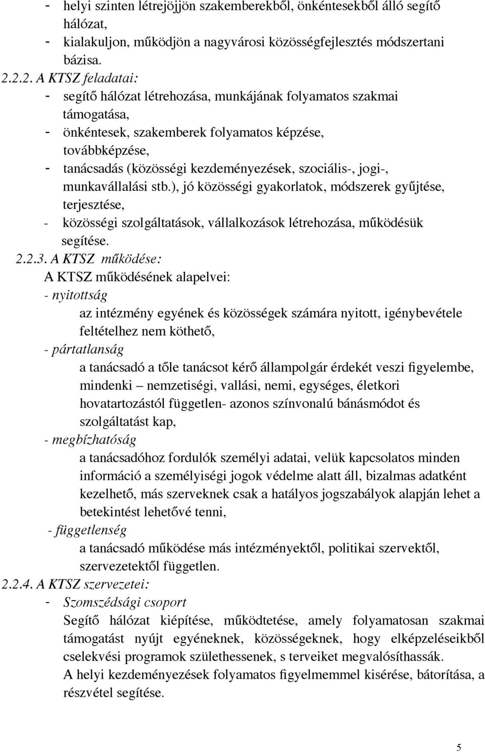 szociális-, jogi-, munkavállalási stb.), jó közösségi gyakorlatok, módszerek gyűjtése, terjesztése, - közösségi szolgáltatások, vállalkozások létrehozása, működésük segítése. 2.2.3.