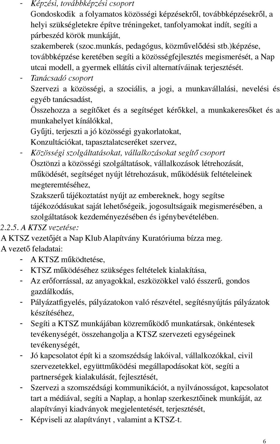 )képzése, továbbképzése keretében segíti a közösségfejlesztés megismerését, a Nap utcai modell, a gyermek ellátás civil alternatíváinak terjesztését.