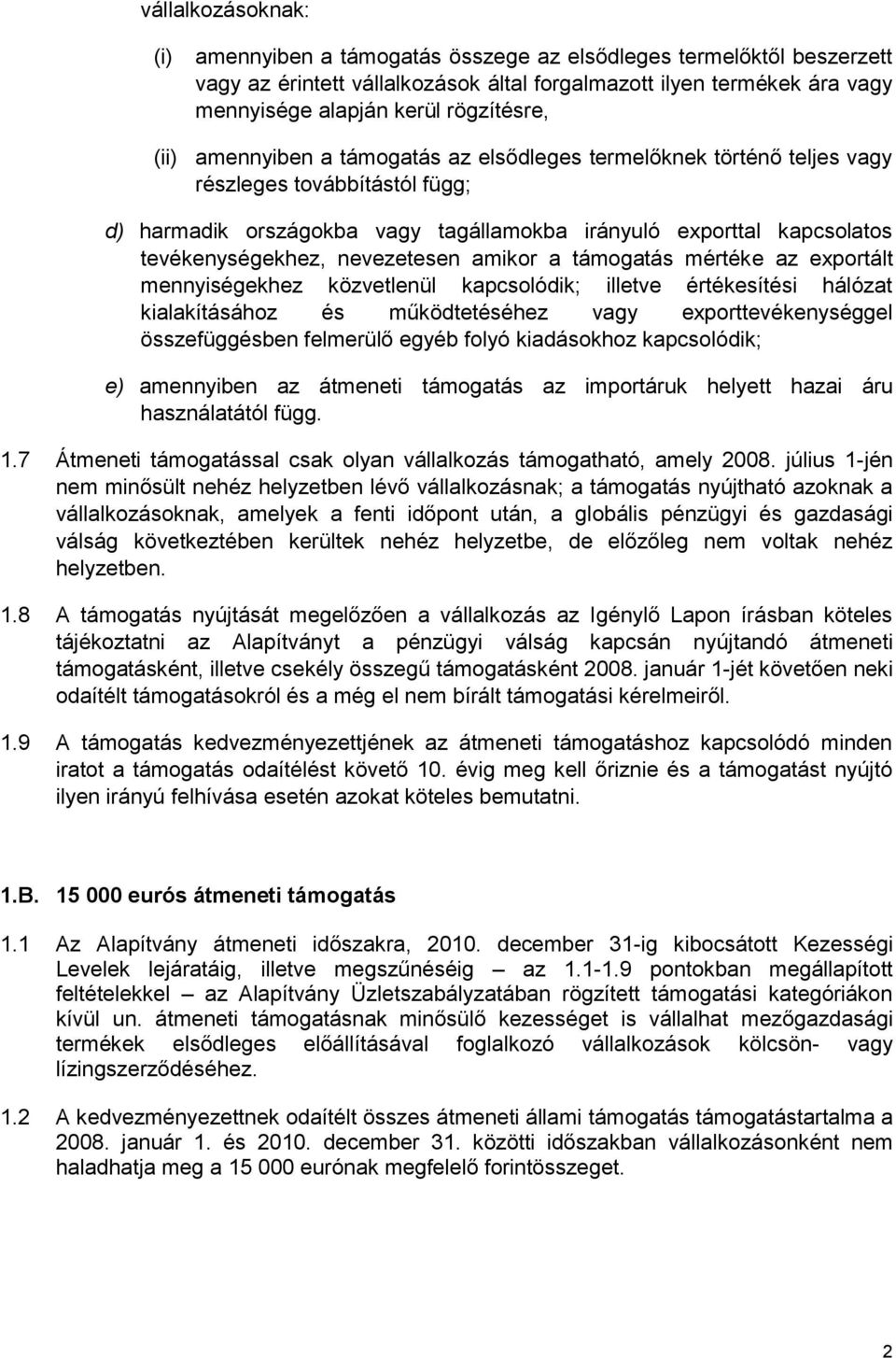 tevékenységekhez, nevezetesen amikor a támogatás mértéke az exportált mennyiségekhez közvetlenül kapcsolódik; illetve értékesítési hálózat kialakításához és működtetéséhez vagy exporttevékenységgel