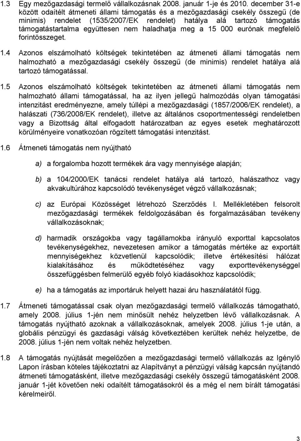 haladhatja meg a 15 000 eurónak megfelelő forintösszeget. 1.4 Azonos elszámolható költségek tekintetében az átmeneti állami támogatás nem halmozható a mezőgazdasági csekély összegű (de minimis) rendelet hatálya alá tartozó támogatással.