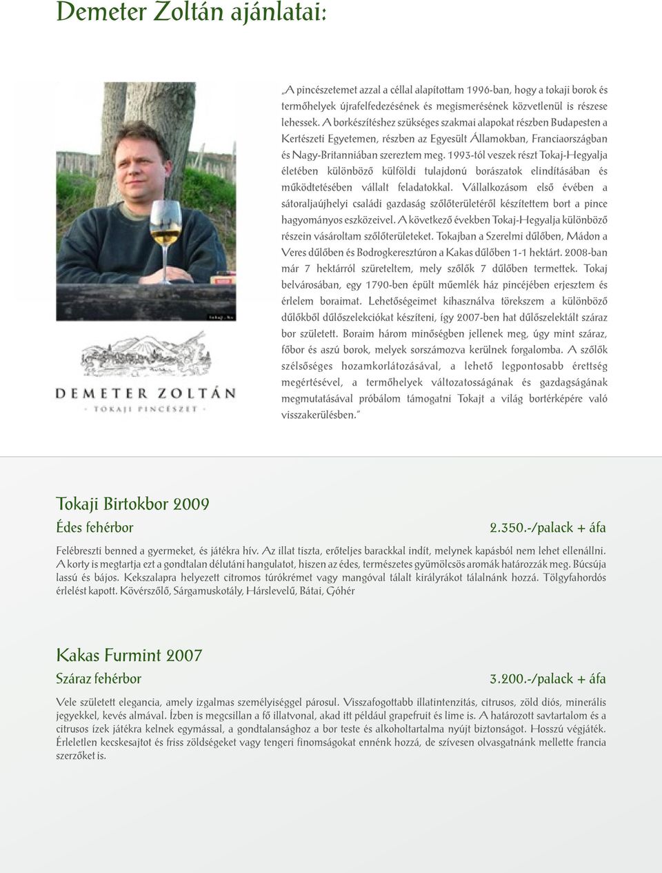1993-tól veszek részt Tokaj-Hegyalja életében különböző külföldi tulajdonú borászatok elindításában és működtetésében vállalt feladatokkal.