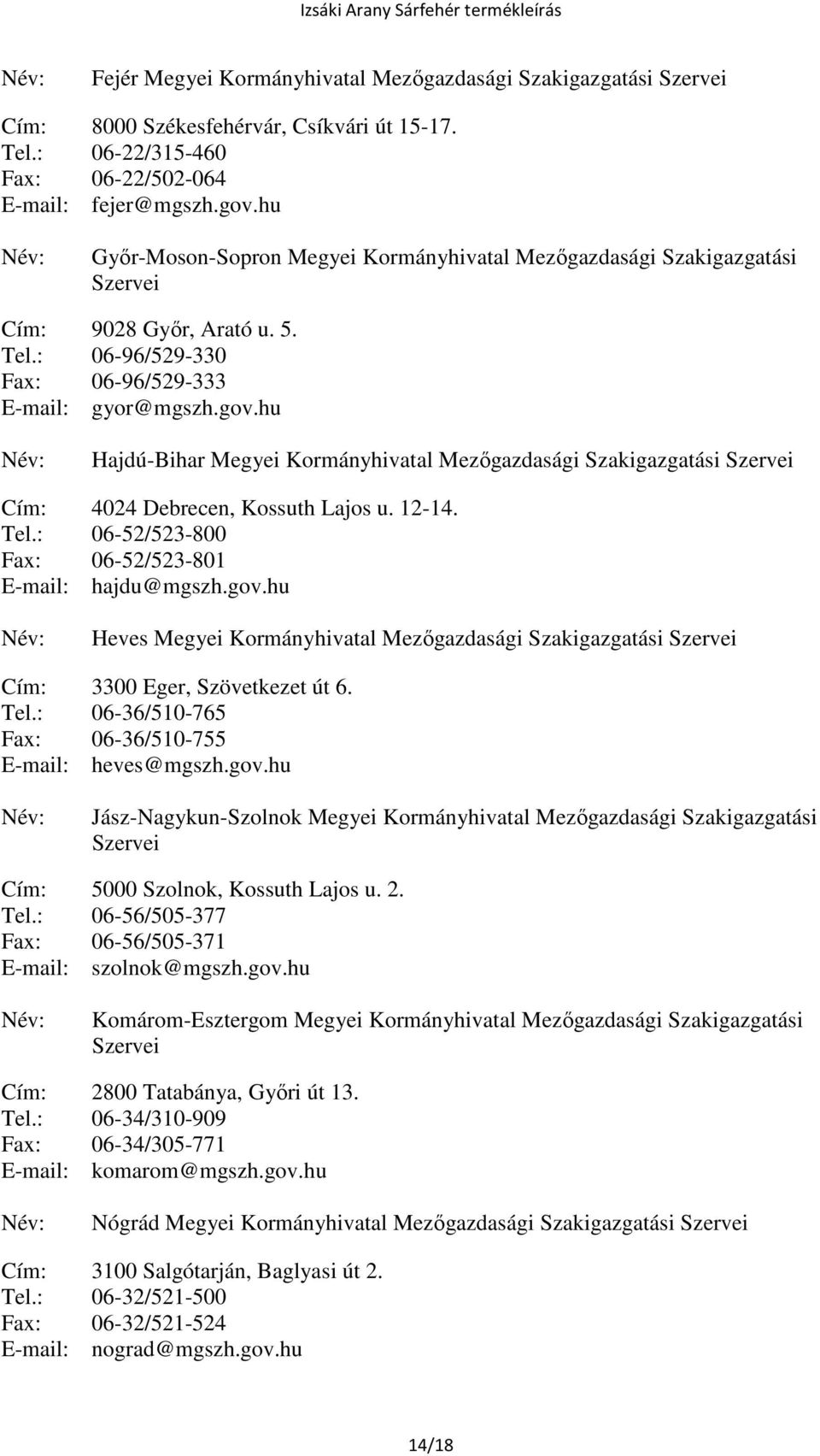 hu Hajdú-Bihar Megyei Kormányhivatal Mezőgazdasági Szakigazgatási Szervei Cím: 4024 Debrecen, Kossuth Lajos u. 12-14. Tel.: 06-52/523-800 Fax: 06-52/523-801 E-mail: hajdu@mgszh.gov.