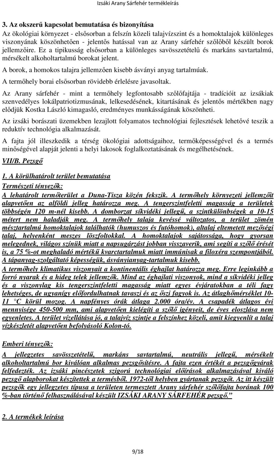 A borok, a homokos talajra jellemzően kisebb ásványi anyag tartalmúak. A termőhely borai elsősorban rövidebb érlelésre javasoltak.