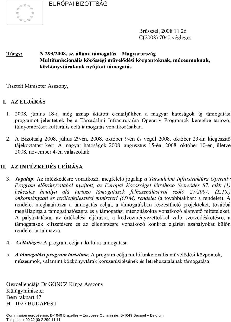 június 18-i, még aznap iktatott e-mailjükben a magyar hatóságok új támogatási programot jelentettek be a Társadalmi Infrastruktúra Operatív Programok keretébe tartozó, túlnyomórészt kulturális célú