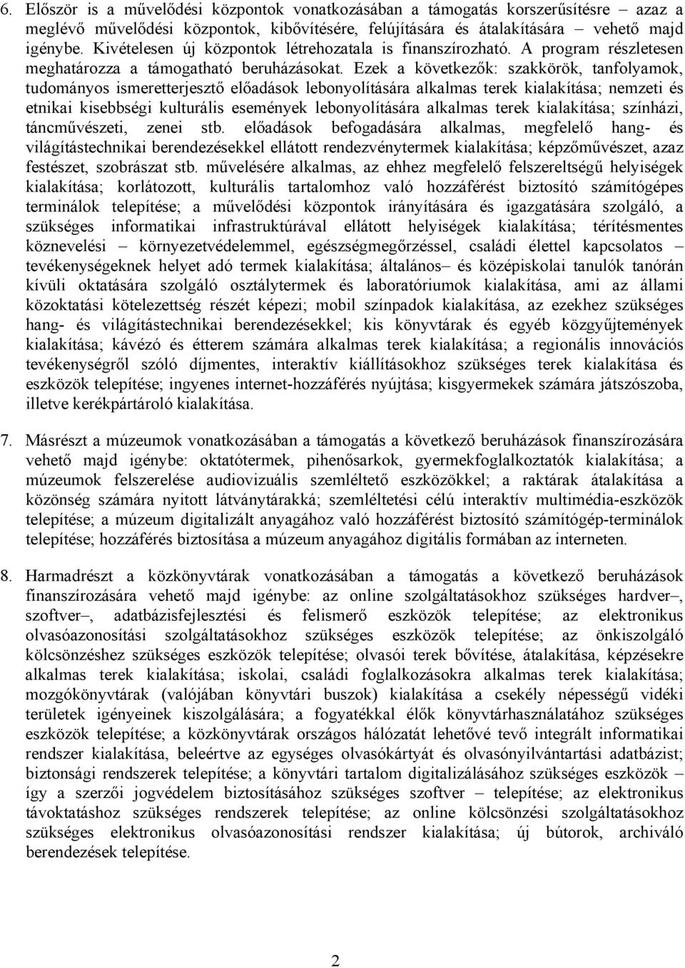 Ezek a következők: szakkörök, tanfolyamok, tudományos ismeretterjesztő előadások lebonyolítására alkalmas terek kialakítása; nemzeti és etnikai kisebbségi kulturális események lebonyolítására