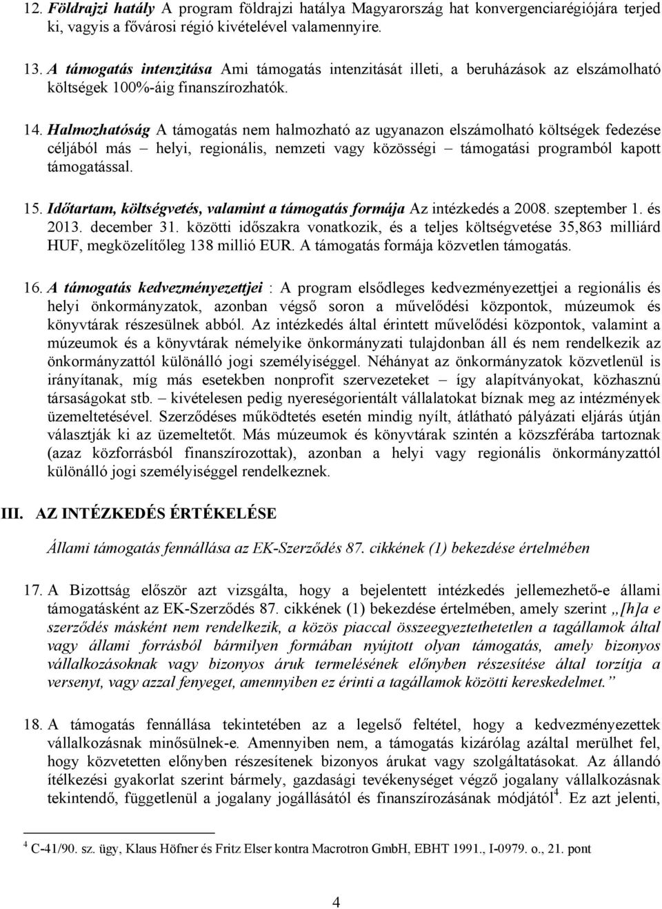 Halmozhatóság A támogatás nem halmozható az ugyanazon elszámolható költségek fedezése céljából más helyi, regionális, nemzeti vagy közösségi támogatási programból kapott támogatással. 15.