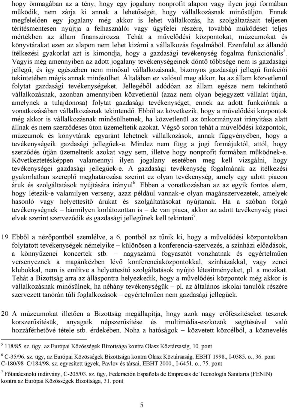 finanszírozza. Tehát a művelődési központokat, múzeumokat és könyvtárakat ezen az alapon nem lehet kizárni a vállalkozás fogalmából.