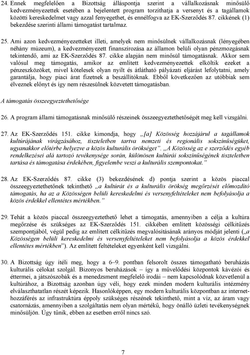 Ami azon kedvezményezetteket illeti, amelyek nem minősülnek vállalkozásnak (lényegében néhány múzeum), a kedvezményezett finanszírozása az államon belüli olyan pénzmozgásnak tekintendő, ami az