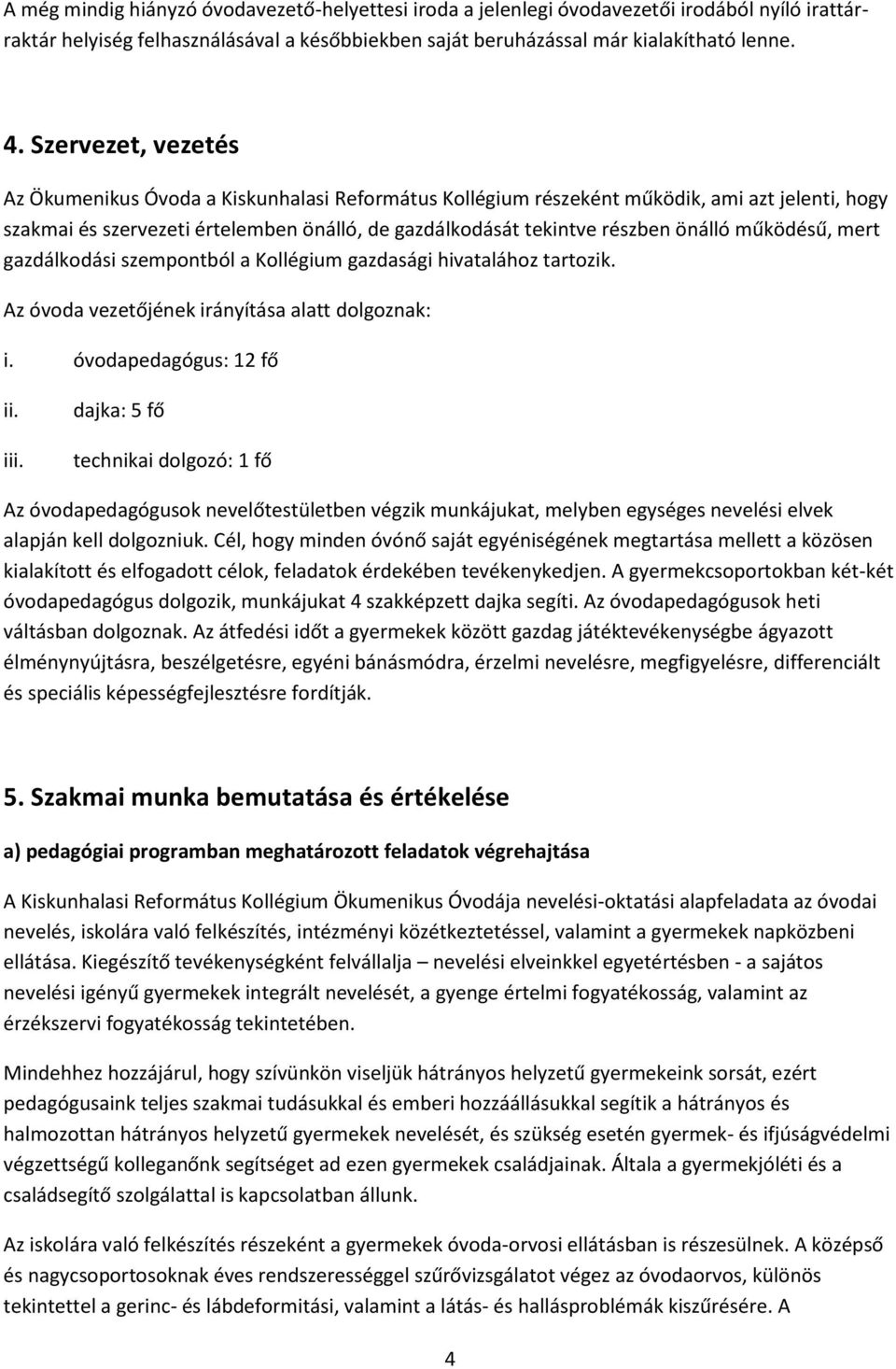 működésű, mert gazdálkodási szempontból a Kollégium gazdasági hivatalához tartozik. Az óvoda vezetőjének irányítása alatt dolgoznak: i. óvodapedagógus: 12 fő ii. iii.