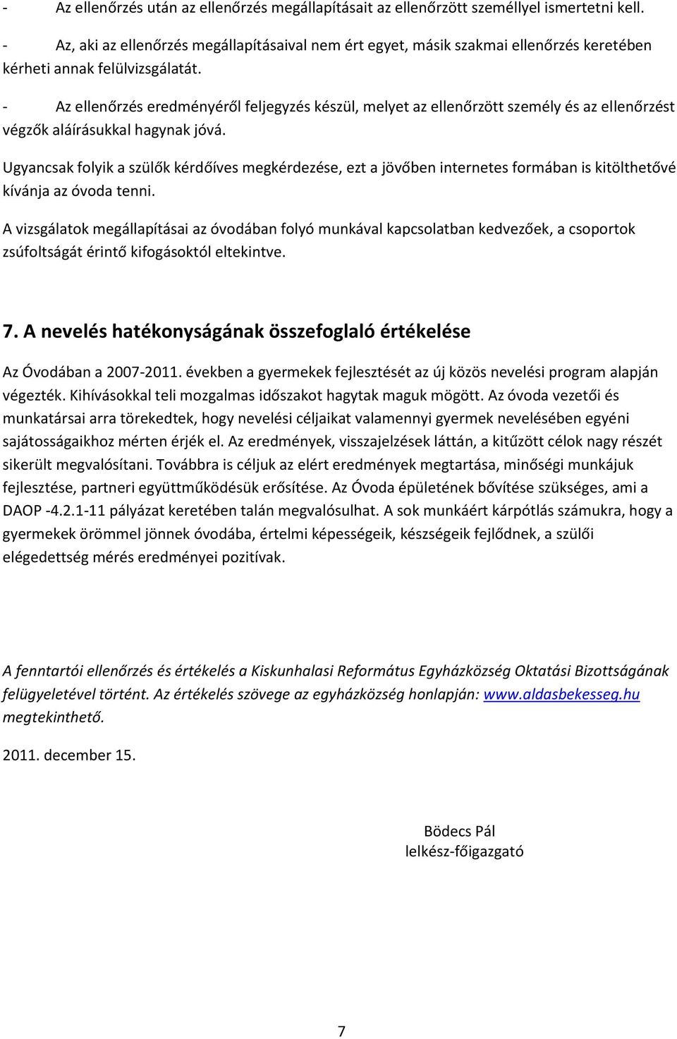 - Az ellenőrzés eredményéről feljegyzés készül, melyet az ellenőrzött személy és az ellenőrzést végzők aláírásukkal hagynak jóvá.