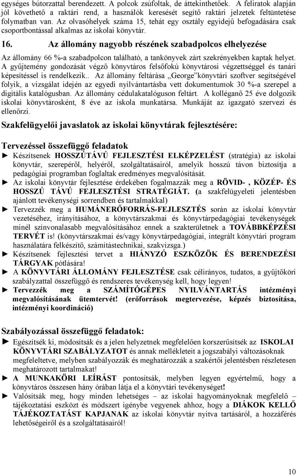 Az állmány nagybb részének szabadplcs elhelyezése Az állmány 66 %-a szabadplcn található, a tankönyvek zárt szekrényekben kaptak helyet.