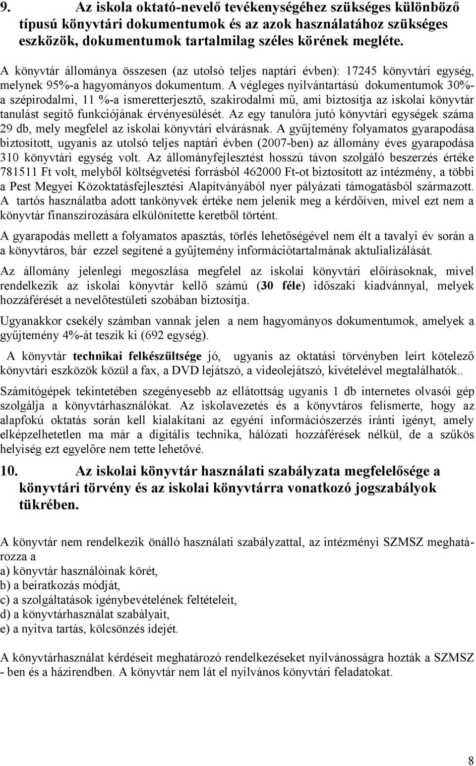 A végleges nyilvántartású dkumentumk 30%- a szépirdalmi, 11 %-a ismeretterjesztő, szakirdalmi mű, ami biztsítja az isklai könyvtár tanulást segítő funkciójának érvényesülését.