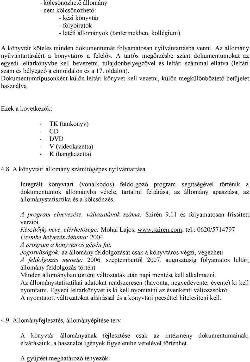 A tartós megőrzésbe szánt dokumentumokat az egyedi leltárkönyvbe kell bevezetni, tulajdonbélyegzővel és leltári számmal ellátva (leltári szám és bélyegző a címoldalon és a 17. oldalon).