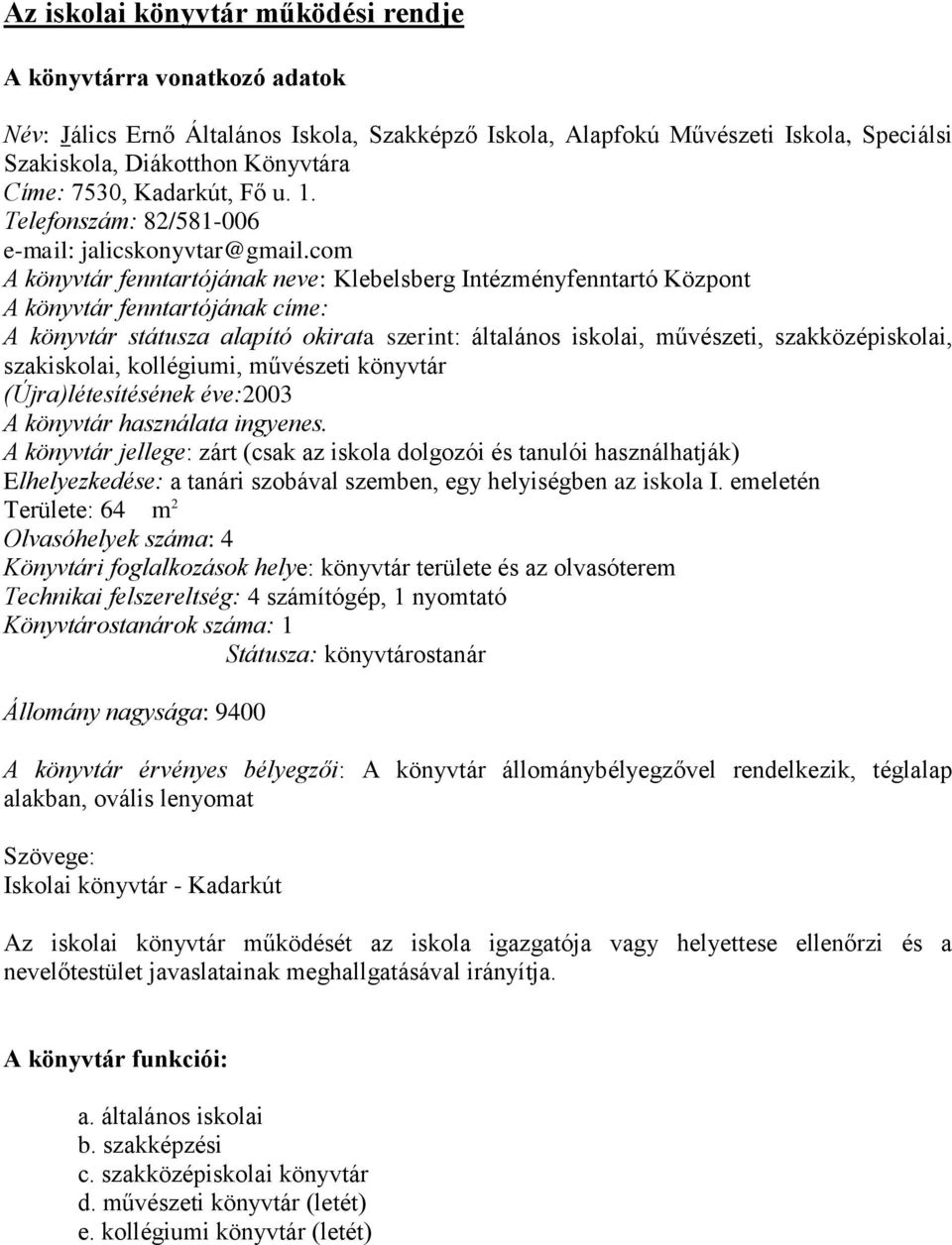 com A könyvtár fenntartójának neve: Klebelsberg Intézményfenntartó Központ A könyvtár fenntartójának címe: A könyvtár státusza alapító okirata szerint: általános iskolai, művészeti, szakközépiskolai,