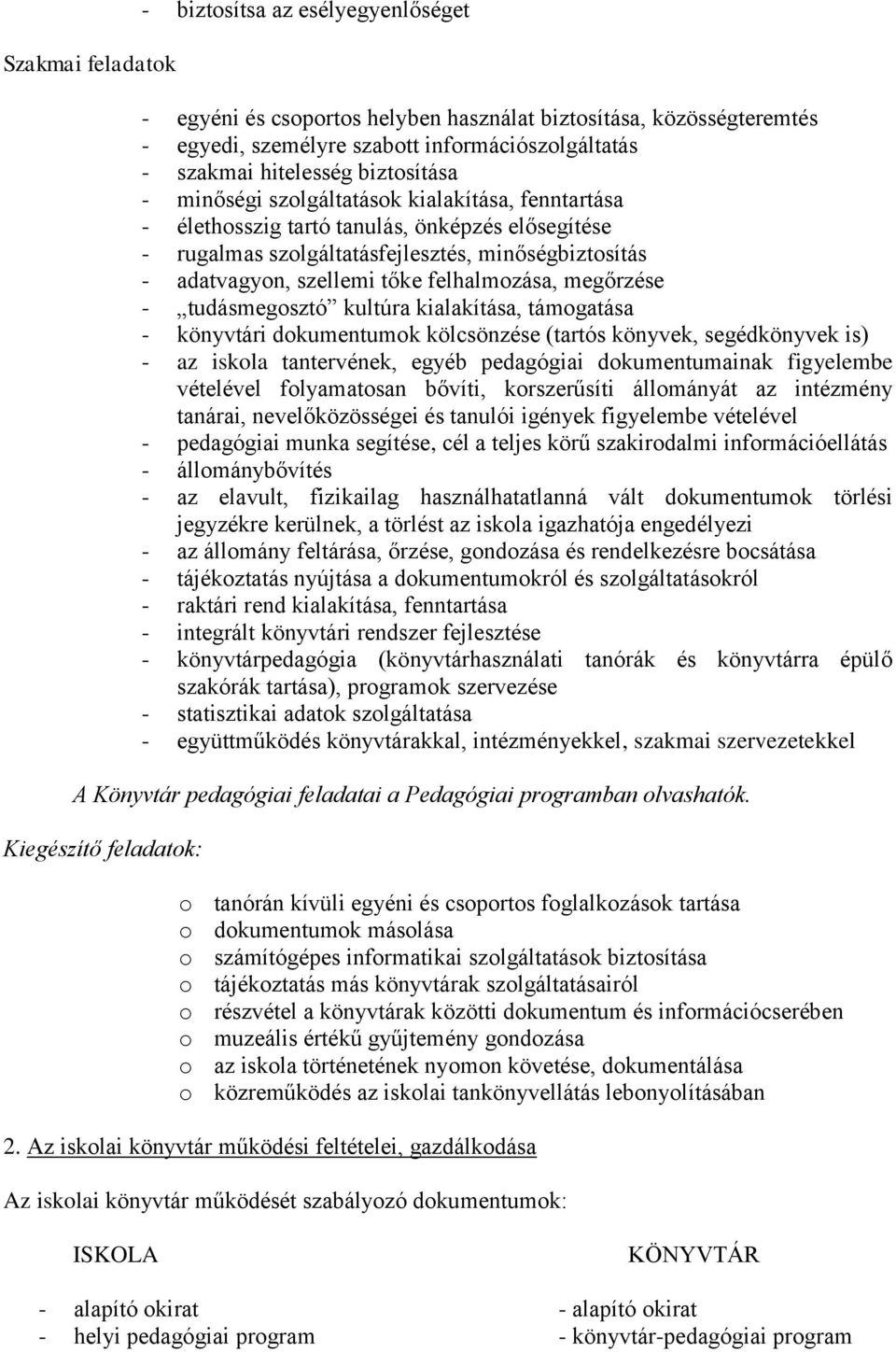 felhalmozása, megőrzése - tudásmegosztó kultúra kialakítása, támogatása - könyvtári dokumentumok kölcsönzése (tartós könyvek, segédkönyvek is) - az iskola tantervének, egyéb pedagógiai