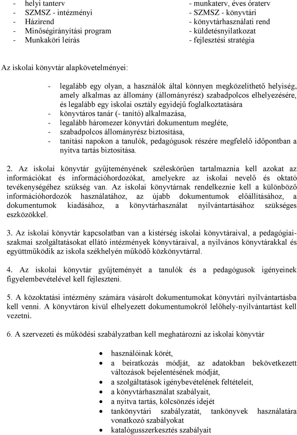 elhelyezésére, és legalább egy iskolai osztály egyidejű foglalkoztatására - könyvtáros tanár (- tanító) alkalmazása, - legalább háromezer könyvtári dokumentum megléte, - szabadpolcos állományrész