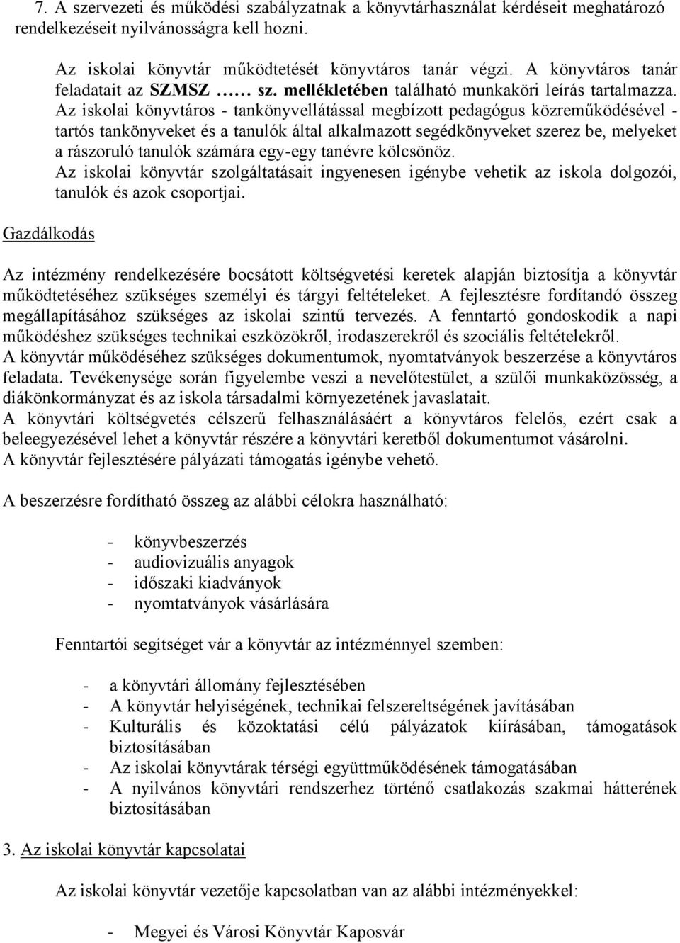 Az iskolai könyvtáros - tankönyvellátással megbízott pedagógus közreműködésével - tartós tankönyveket és a tanulók által alkalmazott segédkönyveket szerez be, melyeket a rászoruló tanulók számára