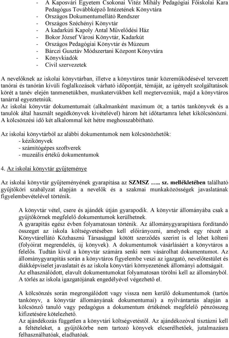 nevelőknek az iskolai könyvtárban, illetve a könyvtáros tanár közreműködésével tervezett tanórai és tanórán kívüli foglalkozások várható időpontját, témáját, az igényelt szolgáltatások körét a tanév