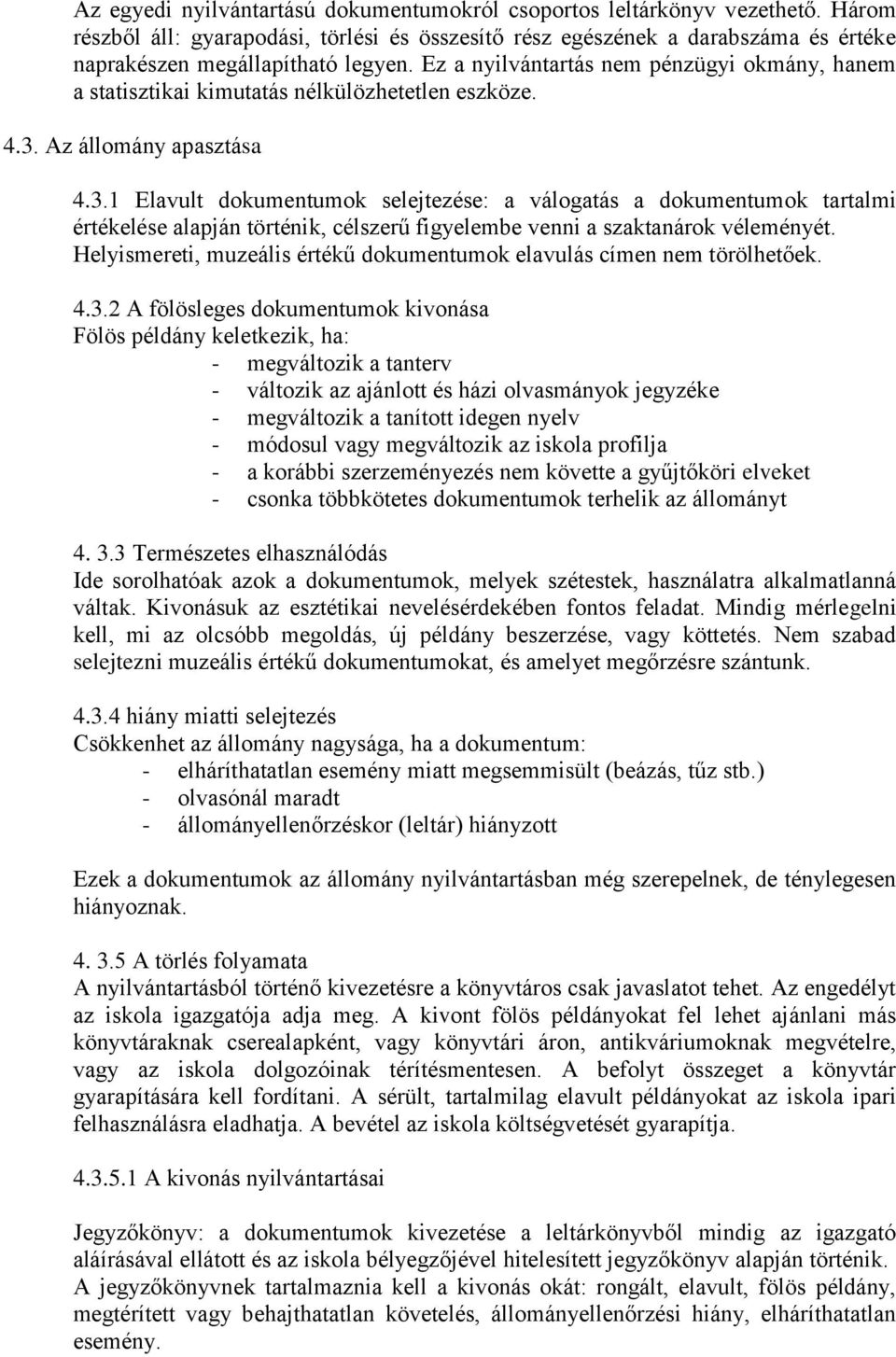 Az állomány apasztása 4.3.1 Elavult dokumentumok selejtezése: a válogatás a dokumentumok tartalmi értékelése alapján történik, célszerű figyelembe venni a szaktanárok véleményét.