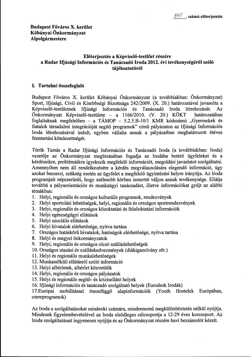 20.) határozatáva javasota a Képviseő-testüetnek Ifjúsági Információs és Tanácsadó Iroda étrehozását. Az Önkormányzat Képviseő-testüete - a 1166/2010. (V. 20.