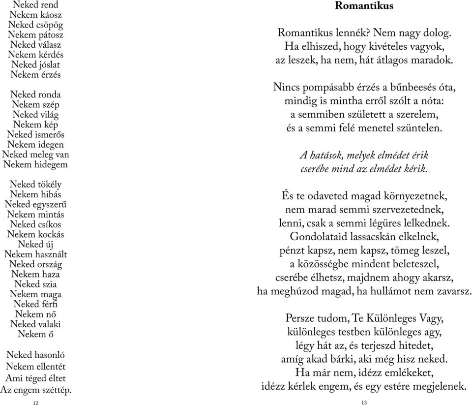 Neked hasonló Nekem ellentét Ami téged éltet Az engem széttép. 12 Romantikus Romantikus lennék? Nem nagy dolog. Ha elhiszed, hogy kivételes vagyok, az leszek, ha nem, hát átlagos maradok.