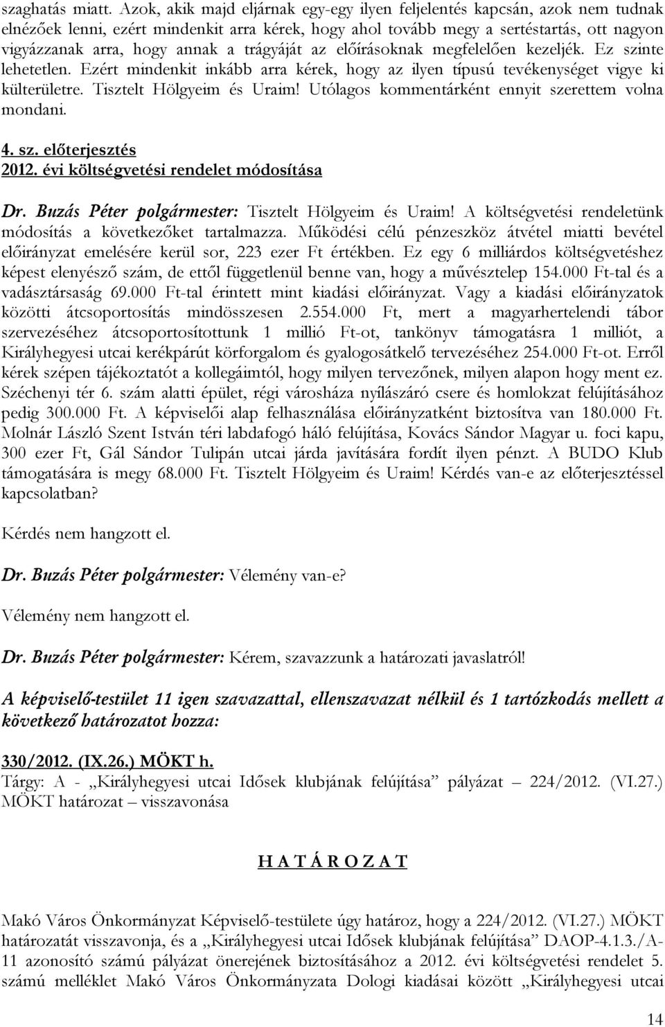 trágyáját az előírásoknak megfelelően kezeljék. Ez szinte lehetetlen. Ezért mindenkit inkább arra kérek, hogy az ilyen típusú tevékenységet vigye ki külterületre. Tisztelt Hölgyeim és Uraim!