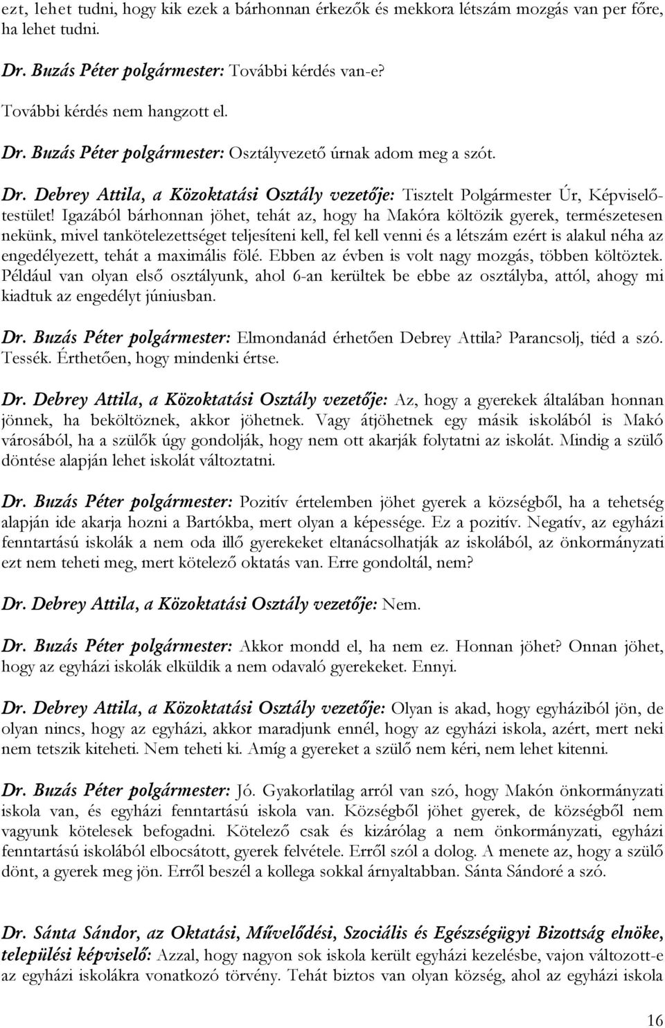 Igazából bárhonnan jöhet, tehát az, hogy ha Makóra költözik gyerek, természetesen nekünk, mivel tankötelezettséget teljesíteni kell, fel kell venni és a létszám ezért is alakul néha az engedélyezett,